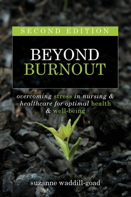 Beyond Burnout, Second Edition: Overcoming Stress in Nursing & Healthcare for Optimal Health & Well-Being - Waddill-Goad, Suzanne