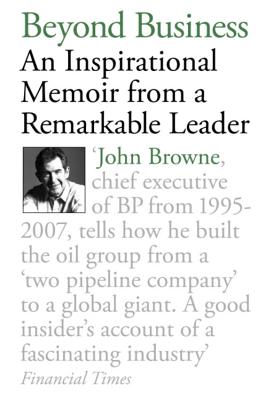 Beyond Business: An Inspirational Memoir From a Remarkable Leader - Browne, John