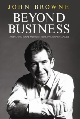 Beyond Business: An Inspirational Memoir from a Visionary Leader - Browne, John