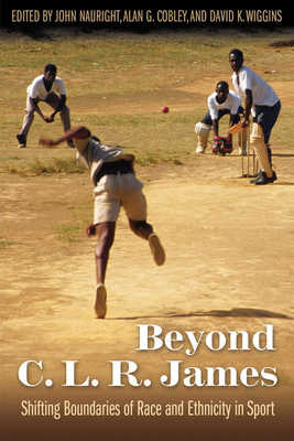 Beyond C. L. R. James: Shifting Boundaries of Race and Ethnicity in Sports - Nauright, John (Editor), and Cobley, Alan G. (Editor), and Wiggins, David K. (Editor)