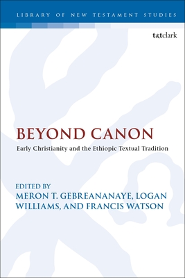 Beyond Canon: Early Christianity and the Ethiopic Textual Tradition - Gebreananaye, Meron (Editor), and Keith, Chris (Editor), and Watson, Francis (Editor)