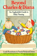 Beyond Charles and Diana: An Anglophile's Guide to Baby Naming - Rosenkrantz, Linda, and Satran, Pamela Redmond
