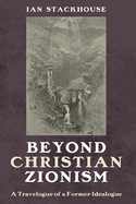 Beyond Christian Zionism: A Travelogue of a Former Idealogue