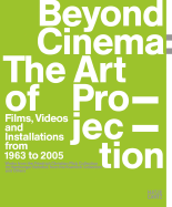 Beyond Cinema: The Art of Projection:: Films, Videos and Installations from 1965 to 2005 - Hsch, Anette (Text by), and Jger, Joachim (Text by), and Knapstein, Gabriele (Text by)