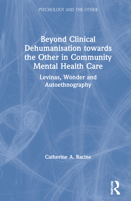 Beyond Clinical Dehumanisation Towards the Other in Community Mental Health Care: Levinas, Wonder and Autoethnography - Racine, Catherine A