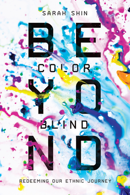 Beyond Colorblind: Redeeming Our Ethnic Journey - Shin, Sarah