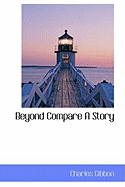 Beyond Compare: A Story - Gibbon, Charles