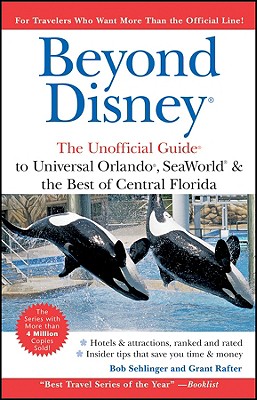 Beyond Disney: The Unofficial Guide to Universal Orlando, Sea World, and the Best of Central Florida - Sehlinger, Bob, Mr.