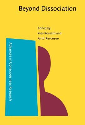 Beyond Dissociation: Interaction Between Dissociated Implicit and Explicit Processing - Rossetti, Yves, Dr. (Editor), and Revonsuo, Antti, Dr. (Editor)