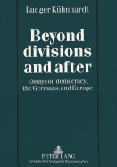 Beyond Divisions and After: Essays on Democracy, the Germans and Europe