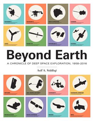 Beyond Earth: A Chronicle of Deep Space Exploration, 1958-2016 - Siddiqi, Asif a