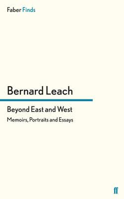 Beyond East and West: Memoirs, Portraits and Essays - Leach, Bernard