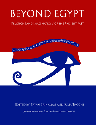 Beyond Egypt: Relations and Imaginations of the Ancient Past - Brinkman, Bryan (Editor), and Troche, Julia (Editor)