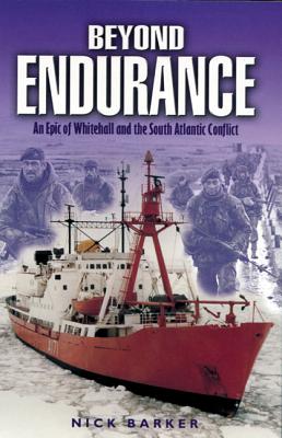 Beyond Endurance: an Epic of Whitehall and the South Atlantic Conflict - Barker, Nick