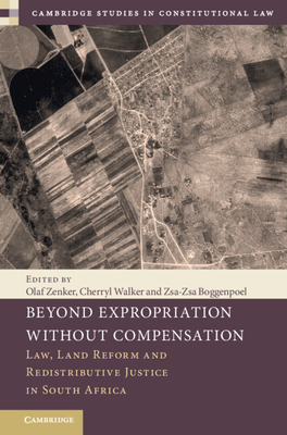 Beyond Expropriation Without Compensation: Law, Land Reform and Redistributive Justice in South Africa - Zenker, Olaf (Editor), and Walker, Cherryl (Editor), and Boggenpoel, Zsa-Zsa (Editor)