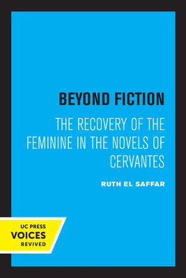 Beyond Fiction: The Recovery of the Feminine in the Novels of Cervantes - El Saffar, Ruth