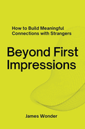 Beyond First Impressions; How to Build Meaningful Connections with Strangers