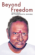 Beyond Freedom - Talks with Sri Nisargadatta Maharaj