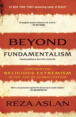 Beyond Fundamentalism: Confronting Religious Extremism in the Age of Globalization - Aslan, Reza