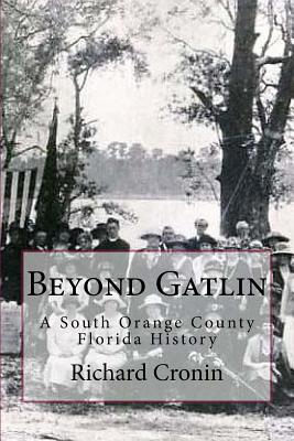 Beyond Gatlin: A South Orange County Florida History - Cronin, Richard Lee