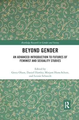 Beyond Gender: An Advanced Introduction to Futures of Feminist and Sexuality Studies - Olson, Greta (Editor), and Horn-Schott, Mirjam (Editor), and Hartley, Daniel (Editor)