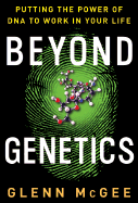 Beyond Genetics: Putting the Power of DNA to Work in Your Life
