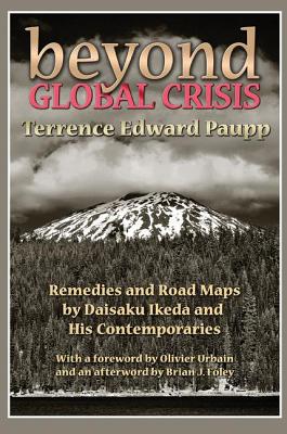 Beyond Global Crisis: Remedies and Road Maps by Daisaku Ikeda and His Contemporaries - Paupp, Terrence Edward (Editor)