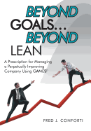 Beyond Goals ... Beyond Lean: A Prescription for Managing a Perpetually Improving Company Using Gaamess(c)