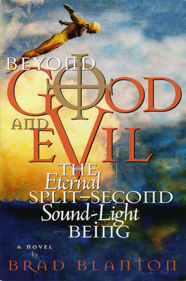 Beyond Good and Evil: The Eternal Split-Second Sound-Light Being - Blanton, Brad, Dr.