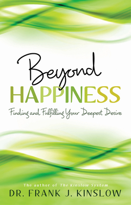 Beyond Happiness: Finding and Fulfilling Your Deepest Desire - Kinslow, Frank J, Dr.