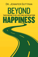 Beyond Happiness: The 6 Secrets of Lifetime Satisfaction