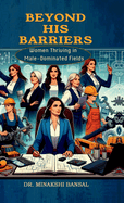 Beyond His Barriers: Women Thriving in Male-Dominated Fields