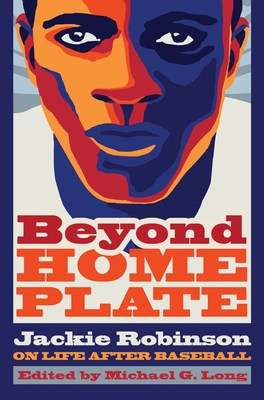 Beyond Home Plate: Jackie Robinson on Life After Baseball - Long, Michael G (Editor)