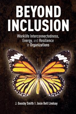 Beyond Inclusion: Worklife Interconnectedness, Energy, and Resilience in Organizations - Smith, J Goosby, and Lindsay, Josie Bell