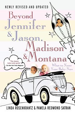 Beyond Jennifer & Jason, Madison & Montana: What to Name Your Baby Now - Rosenkrantz, Linda, and Satran, Pamela Redmond