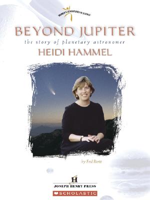 Beyond Jupiter: The Story of Planetary Astronomer Heidi Hammel - Bortz, Fred, PH.D.