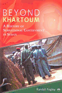 Beyond Khartoum: A History of Subnational Government in Sudan - Fegley, Randall