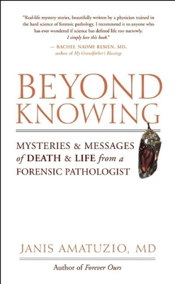 Beyond Knowing: Mysteries and Messages of Death and Life from a Forensic Pathologist - Amatuzio, Janis