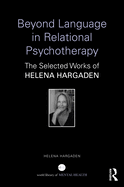 Beyond Language in Relational Psychotherapy: The Selected Works of Helena Hargaden
