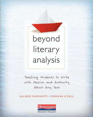 Beyond Literary Analysis: Teaching Students to Write with Passion and Authority about Any Text - Marchetti, Allison, and O'Dell, Rebekah