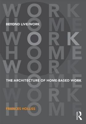Beyond Live/Work: The Architecture of Home-based Work - Holliss, Frances