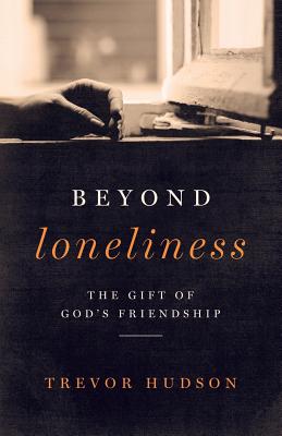 Beyond Loneliness: The Gift of God's Friendship - Hudson, Trevor