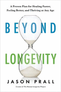 Beyond Longevity: A Proven Plan for Healing Faster, Feeling Better and Thriving at Any Age
