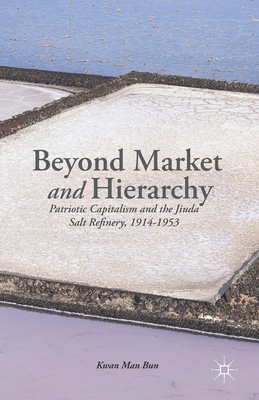 Beyond Market and Hierarchy: Patriotic Capitalism and the Jiuda Salt Refinery, 1914-1953 - Man-Bun, K