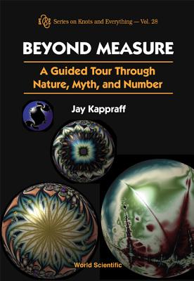 Beyond Measure: A Guided Tour Through Nature, Myth and Number - Kappraff, Jay