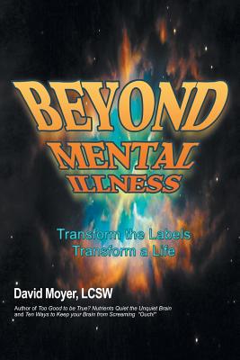 Beyond Mental Illness: Transform the Labels Transform a Life - David Moyer, and Lcsw