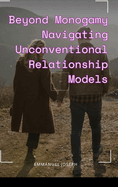 Beyond Monogamy Navigating Unconventional Relationship Models