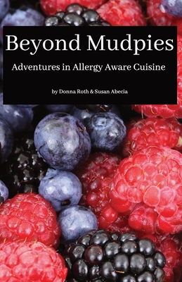 Beyond Mudpies: Adventures in Allergy Aware Cuisine - Abecia, Susan, and Roth, Donna