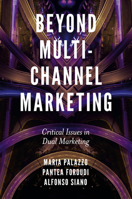 Beyond Multi-Channel Marketing: Critical Issues in Dual Marketing - Palazzo, Maria (Editor), and Foroudi, Pantea (Editor), and Siano, Alfonso (Editor)