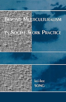 Beyond Multiculturalism in Social Work Practice - Song, Kui-Hee